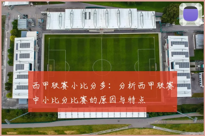 西甲联赛小比分多:分析西甲联赛中小比分比赛的原因与特点