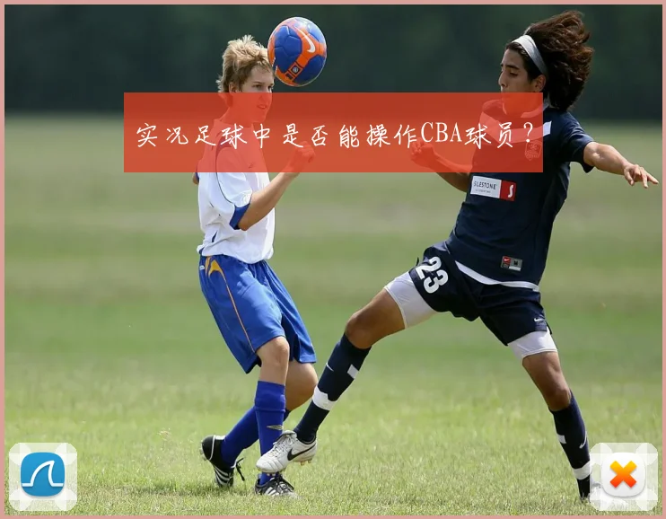 实况足球中是否能操作CBA球员？