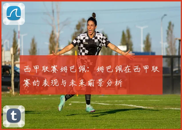 西甲联赛姆巴佩:姆巴佩在西甲联赛的表现与未来前景分析